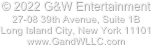 © 2022 G&W Entertainment 
27-08 39th Avenue, Suite 1B
Long Island City, New York 11101
www.GandWLLC.com